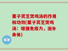 粟子灵芝煲鸡汤的作用和功效(粟子灵芝煲鸡汤：增强免疫力，滋补身体)