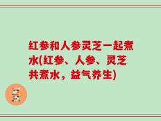 红参和人参灵芝一起煮水(红参、人参、灵芝共煮水，益气养生)