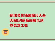 绣球灵芝插画图片大全大图(绚丽插画展示绣球灵芝之美