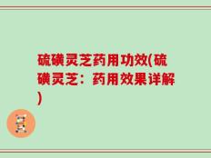 硫磺灵芝药用功效(硫磺灵芝：药用效果详解)