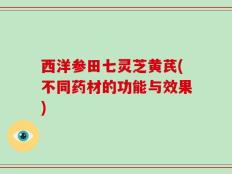西洋参田七灵芝黄芪(不同药材的功能与效果)