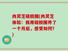 肉灵芝硅胶图(肉灵芝体验：我用硅胶图养了一个月后，感受如何？)