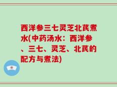 西洋参三七灵芝北芪煮水(中药汤水：西洋参、三七、灵芝、北芪的配方与煮法)