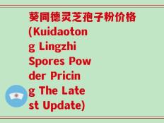 葵同德灵芝孢子粉价格(Kuidaotong Lingzhi Spores Powder Pricing The Latest Update)