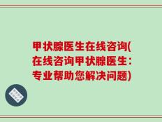 甲状腺医生在线咨询(在线咨询甲状腺医生：专业帮助您解决问题)