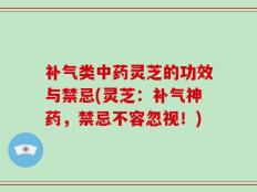 补气类中药灵芝的功效与禁忌(灵芝：补气神药，禁忌不容忽视！)