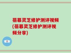 蓓慕灵芝修护测评视频(蓓慕灵芝修护测评视频分享)