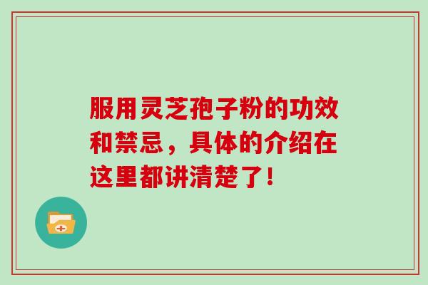 服用灵芝孢子粉的功效和禁忌,具体的介绍在这里都讲清楚了!