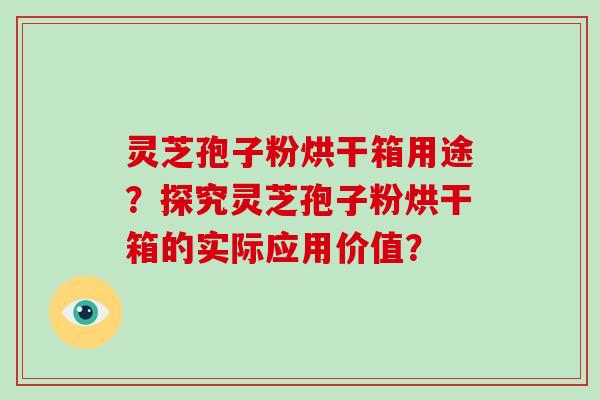 灵芝孢子粉烘干箱用途？探究灵芝孢子粉烘干箱的实际应用价值？