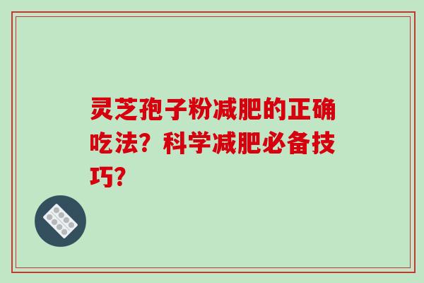 灵芝孢子粉减肥的正确吃法？科学减肥必备技巧？