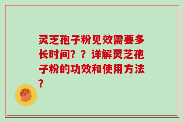 灵芝孢子粉见效需要多长时间??详解灵芝孢子粉的功效和使用方法?