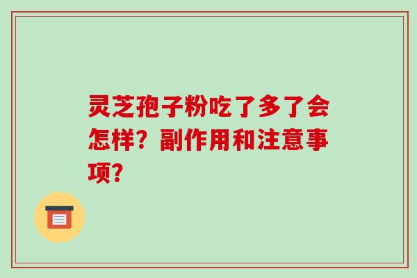 灵芝孢子粉吃了多了会怎样?副作用和注意事项?