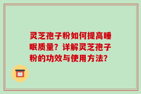 灵芝孢子粉如何提高睡眠质量?详解灵芝孢子粉的功效与使用方法?