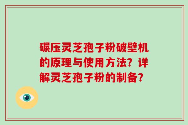 碾压灵芝孢子粉破壁机的原理与使用方法？详解灵芝孢子粉的制备？