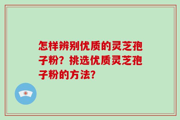 怎样辨别优质的灵芝孢子粉?挑选优质灵芝孢子粉的方法?