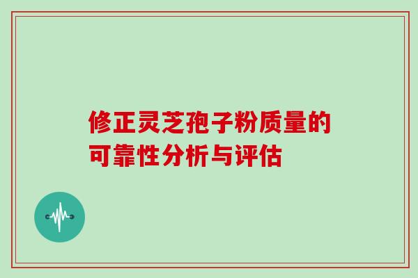 修正灵芝孢子粉质量的可靠性分析与评估