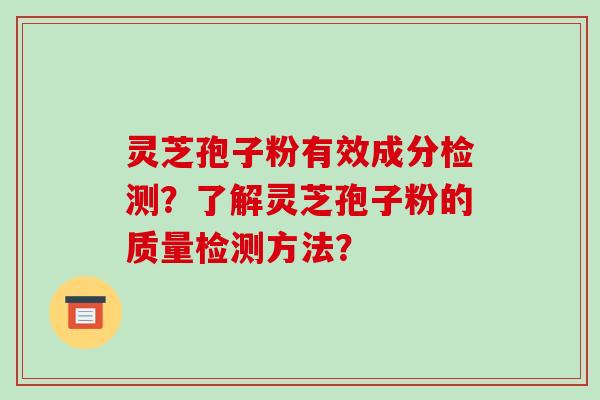 灵芝孢子粉有效成分检测?了解灵芝孢子粉的质量检测方法?
