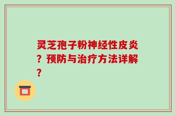 灵芝孢子粉神经性皮炎?预防与治疗方法详解?