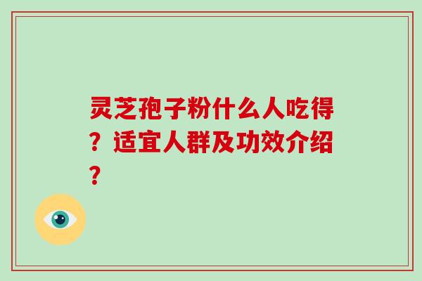 灵芝孢子粉什么人吃得?适宜人群及功效介绍?