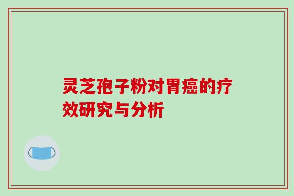 灵芝孢子粉对胃癌的疗效研究与分析