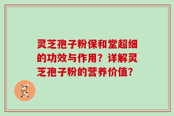 灵芝孢子粉保和堂超细的功效与作用？详解灵芝孢子粉的营养价值？