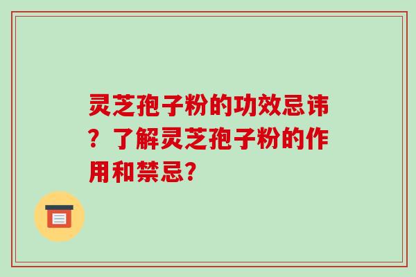 灵芝孢子粉的功效忌讳？了解灵芝孢子粉的作用和禁忌？