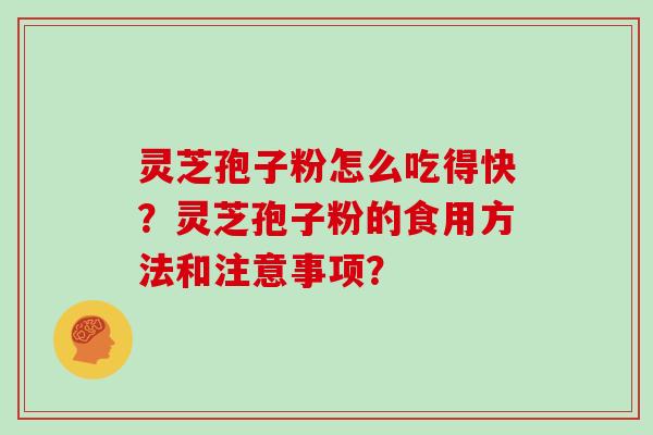 灵芝孢子粉怎么吃得快?灵芝孢子粉的食用方法和注意事项?