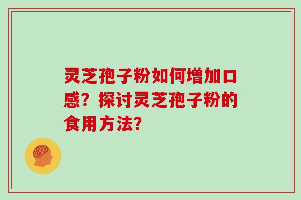 灵芝孢子粉如何增加口感?探讨灵芝孢子粉的食用方法?