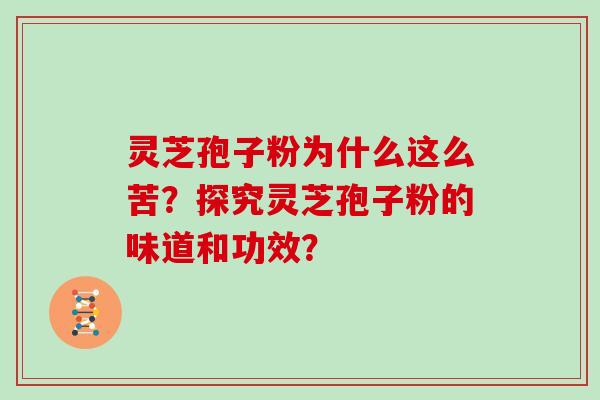 灵芝孢子粉为什么这么苦?探究灵芝孢子粉的味道和功效?