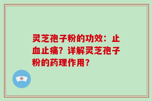 灵芝孢子粉的功效:止血止痛?详解灵芝孢子粉的药理作用?