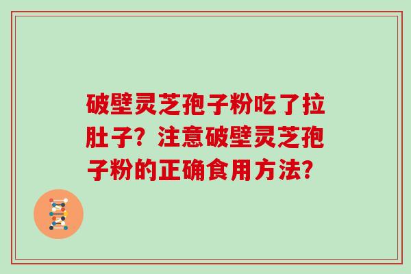 破壁灵芝孢子粉吃了拉肚子?注意破壁灵芝孢子粉的正确食用方法?