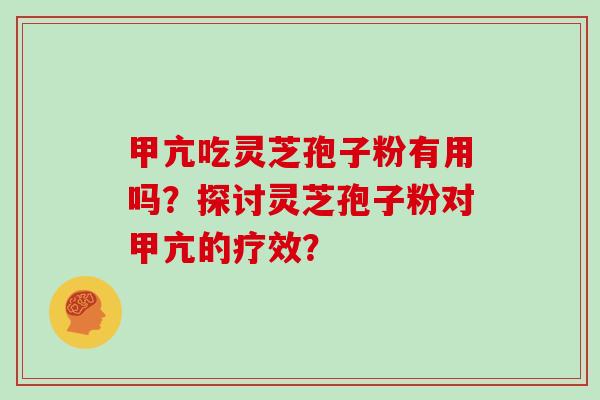 甲亢吃灵芝孢子粉有用吗？探讨灵芝孢子粉对甲亢的疗效？