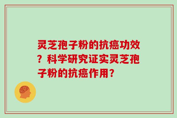 灵芝孢子粉的抗癌功效？科学研究证实灵芝孢子粉的抗癌作用？