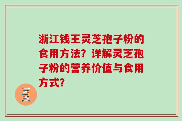 浙江钱王灵芝孢子粉的食用方法?详解灵芝孢子粉的营养价值与食用方式?
