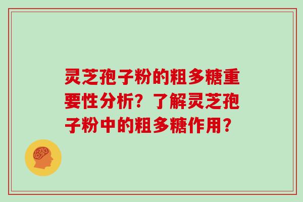 灵芝孢子粉的粗多糖重要性分析？了解灵芝孢子粉中的粗多糖作用？