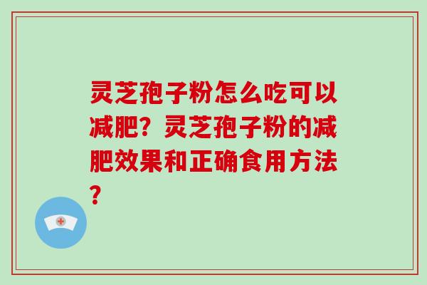 灵芝孢子粉怎么吃可以减肥？灵芝孢子粉的减肥效果和正确食用方法？