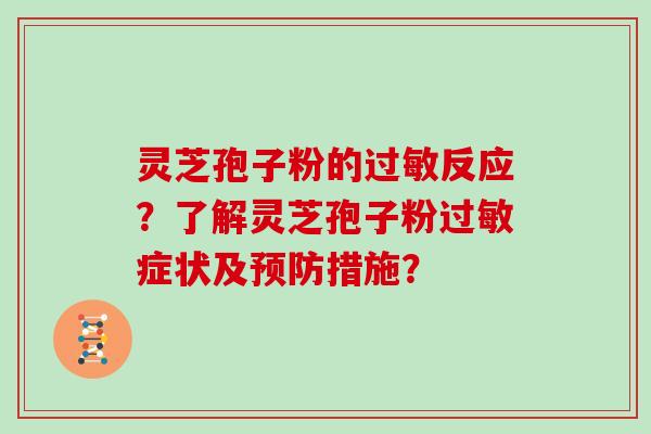 灵芝孢子粉的过敏反应？了解灵芝孢子粉过敏症状及预防措施？