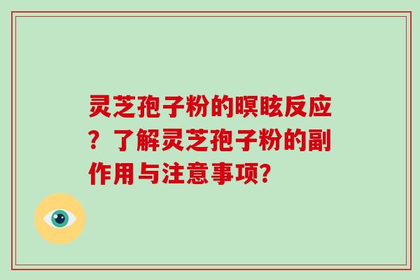 灵芝孢子粉的暝眩反应？了解灵芝孢子粉的副作用与注意事项？