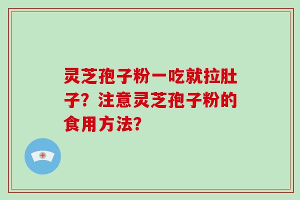 灵芝孢子粉一吃就拉肚子？注意灵芝孢子粉的食用方法？