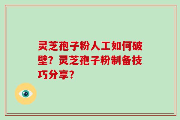 灵芝孢子粉人工如何破壁?灵芝孢子粉制备技巧分享?