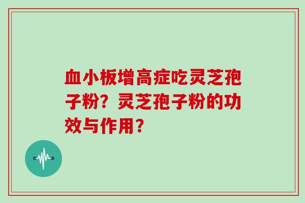 血小板增高症吃灵芝孢子粉？灵芝孢子粉的功效与作用？