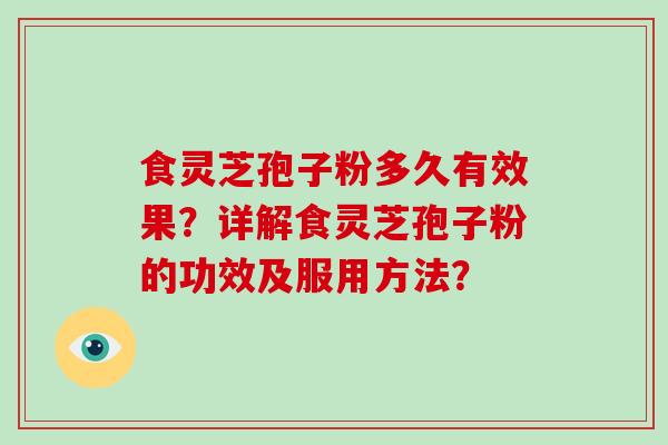 食灵芝孢子粉多久有效果？详解食灵芝孢子粉的功效及服用方法？