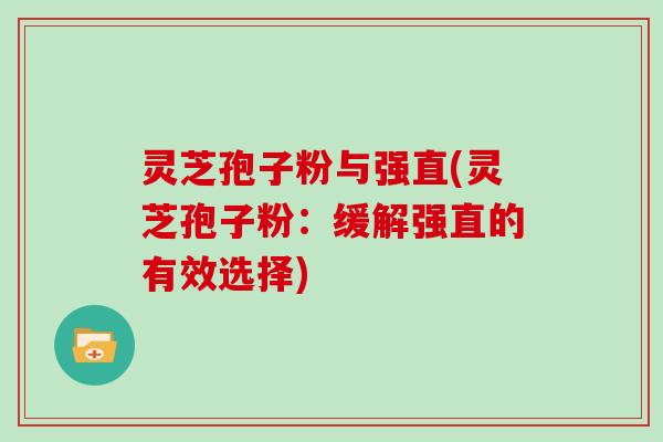 灵芝孢子粉与强直(灵芝孢子粉：缓解强直的有效选择)