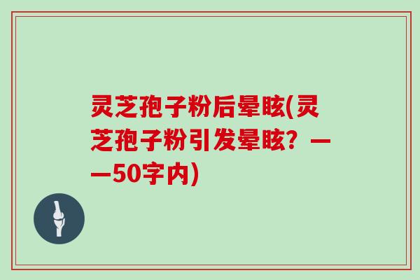 灵芝孢子粉后晕眩(灵芝孢子粉引发晕眩?)