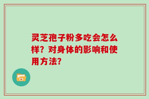 灵芝孢子粉多吃会怎么样?对身体的影响和使用方法?