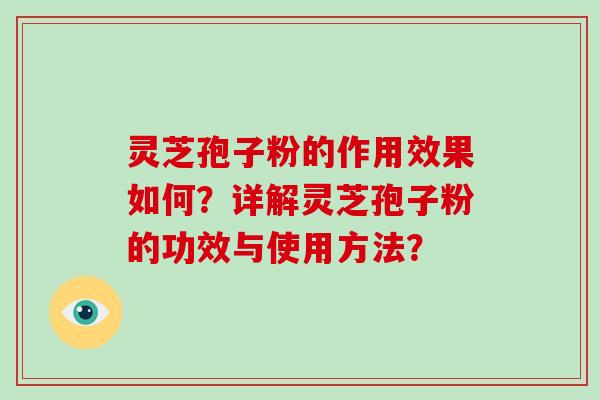 灵芝孢子粉的作用效果如何?详解灵芝孢子粉的功效与使用方法?