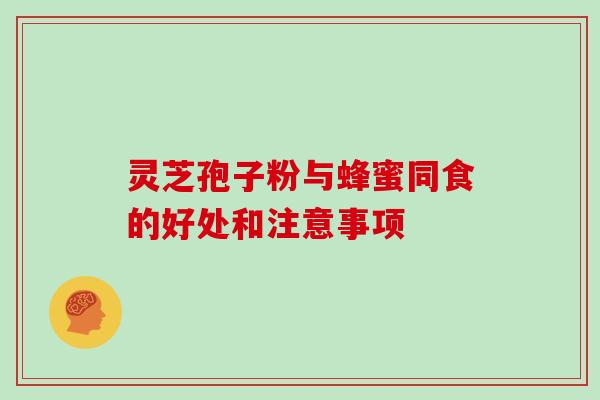 灵芝孢子粉与蜂蜜同食的好处和注意事项