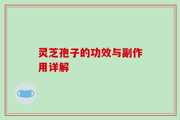 灵芝孢子的功效与副作用详解