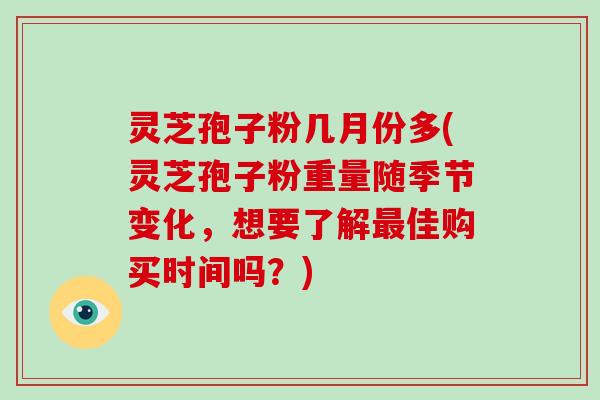 灵芝孢子粉几月份多(灵芝孢子粉重量随季节变化，想要了解最佳购买时间吗？)