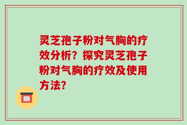 灵芝孢子粉对气胸的疗效分析？探究灵芝孢子粉对气胸的疗效及使用方法？